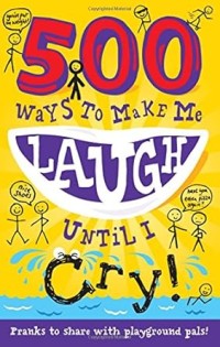 Image of 500 WAYS TO MAKE ME LAUGH UNTIL I CRY!