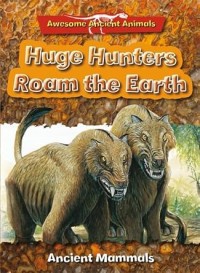 Image of HUGE HUNTERS ROAM THE EARTH: ANCIENT MAMMALS