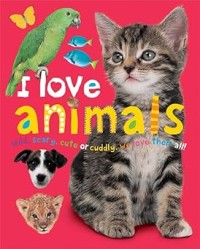 Image of I LOVE ANIMALS: WILD, SCARY, CUTE OR CUDDLY, WE LOVE THEM ALL!