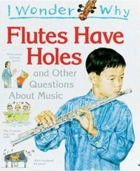 Image of I Wonder Why Flutes Have Holes and Other Question About Music