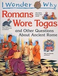 Image of I WONDER WHY: ROMANS WORE TOGAS AND OTHER QUESTIONS ABOUT ROME