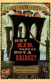 Image of THE TIME WARP TRIO: HEY KID, WANT TO BUY A BRIDGE?